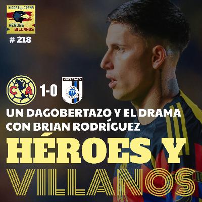 T12E07 - HÉROES Y VILLANOS del Club América (1-0) Querétaro + El drama con Brian + Dagoberto Renace + El dilema con Henry