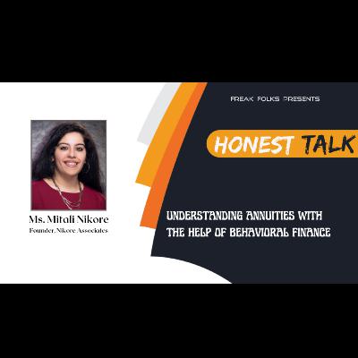Honest Talk with Ms. Mitali Nikore, Founder - Nikore Associates on Understanding Annuities With The Help Of Behavioral Finance Honest Talk with Ms. Mitali Nikore, Founder - Nikore Associates on Understanding Annuities With The Help Of Behavioral Finance