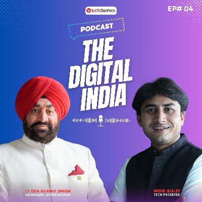The Digital India Podcast | Governor Uttarakhand Lt Gen Gurmit Singh | Mohd Ujaley | Episode 04