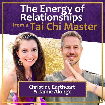 Powerful Relationship Wisdom from Tai Chi Master | The Energy of Love | Jamie Alonge and Christine Eartheart
