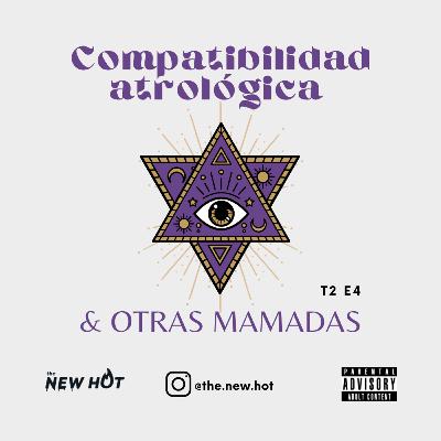 T2 - E4 Compatibilidad astrológica & OTRAS MAMADAS