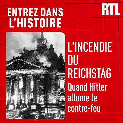 L'incendie du Reichstag : quand Hitler allume le contre-feu L'incendie du Reichstag : quand Hitler allume le contre-feu