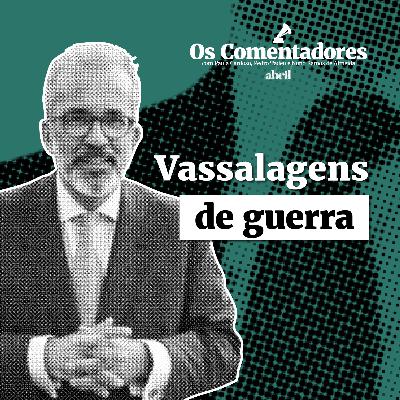 Os Comentadores #140 - Vassalagens de guerra