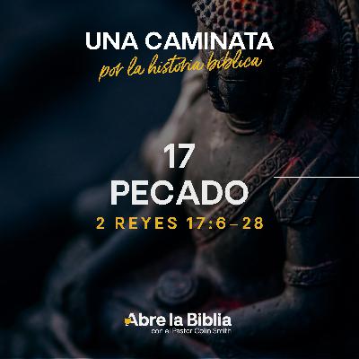 17: Pecado (2 Reyes 17:6-28) 17: Pecado (2 Reyes 17:6-28)