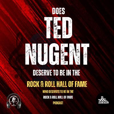 Does Ted Nugent Deserve To Be in the Rock & Roll Hall of Fame: Music Halls of Fame Podcast Does Ted Nugent Deserve To Be in the Rock & Roll Hall of Fame: Music Halls of Fame Podcast