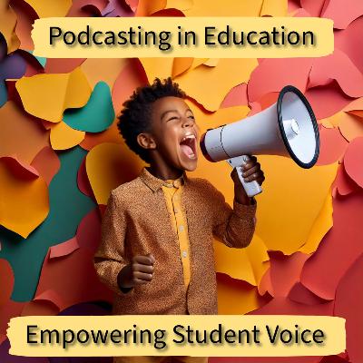 Episode 12: Podcasting in Education, Empowering Student Voice Episode 12: Podcasting in Education, Empowering Student Voice