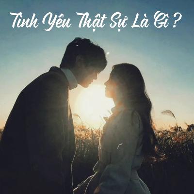 Tình Yêu Thật Sự Là Gì ?
