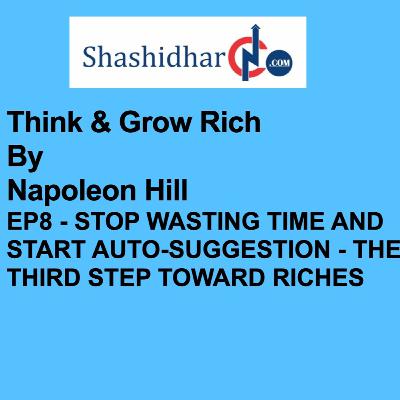 EP8 - STOP WASTING TIME AND START AUTO-SUGGESTION - THE THIRD STEP TOWARD RICHES EP8 - STOP WASTING TIME AND START AUTO-SUGGESTION - THE THIRD STEP TOWARD RICHES