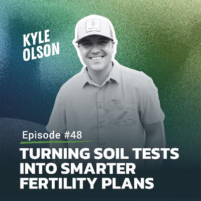 #48: Turning Soil Tests Into Smarter Fertility Plans with Kyle Olson, Creekside Agronomy