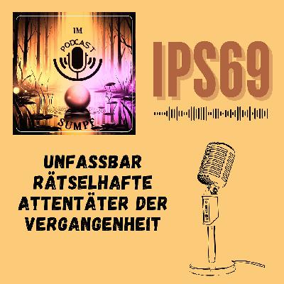 IPS 69 - Unfassbar rätselhafte Attentäter der Vergangenheit IPS 69 - Unfassbar rätselhafte Attentäter der Vergangenheit