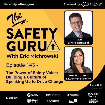 Episode 143 - The Power of Safety Voice: Building a Culture of Speaking Up to Drive Change with Dr. Archana Tedone