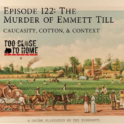 122: The Murder of Emmitt Till, Part 1 - Caucasity, Cotton, and Context 122: The Murder of Emmitt Till, Part 1 - Caucasity, Cotton, and Context