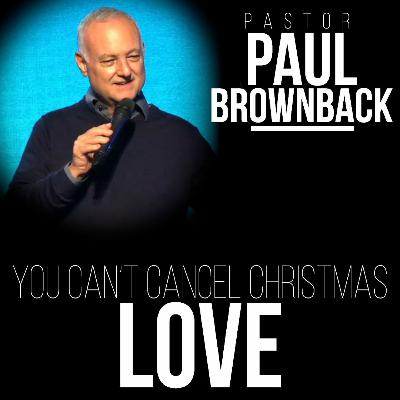You Can't Cancel Christmas: Love - Pastor Paul Brownback