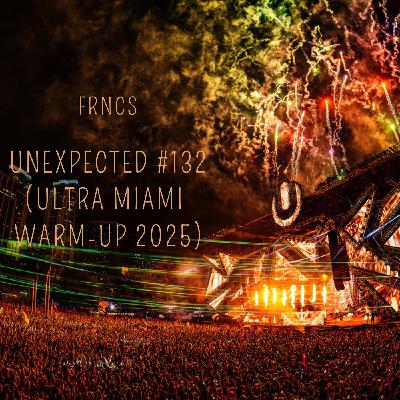 UNEXPECTED #132 ‭(ULTRA MUSIC FESTIVAL MIAMI WARM-UP MIX 2025)