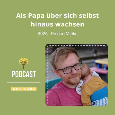 #027 - Roland Micke - Als Papa über sich selbst hinaus wachsen