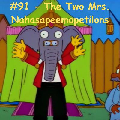 Episode 11 - #91- The Two Mrs. Nahasapeemapetilons S9E7