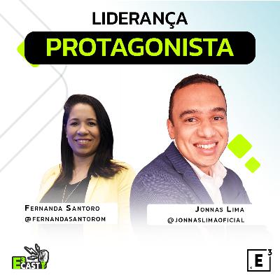 Liderança Protagonista - Com Jonnas Lima e Fernanda Santoro E3Cast #39