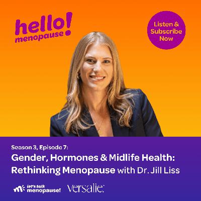 Gender, Hormones & Midlife Health: Rethinking Menopause with Dr. Jill Liss