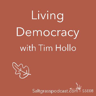 S5 E08 Living Democracy with Tim Hollo S5 E08 Living Democracy with Tim Hollo