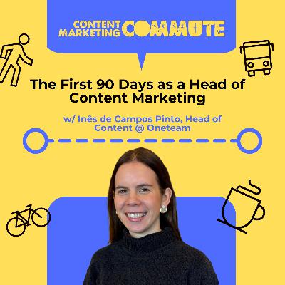 #23: How to Crush Your First 90 Days as a Head of Content Marketing