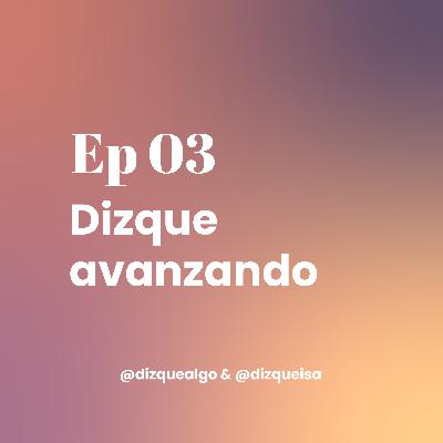 Ep03 | Dizque avanzando | El episodio donde la duda se disfraza de avance