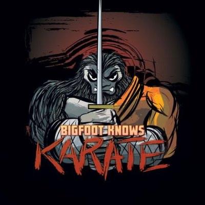 BIGFOOT KNOWS KARATE BIGFOOT KNOWS KARATE