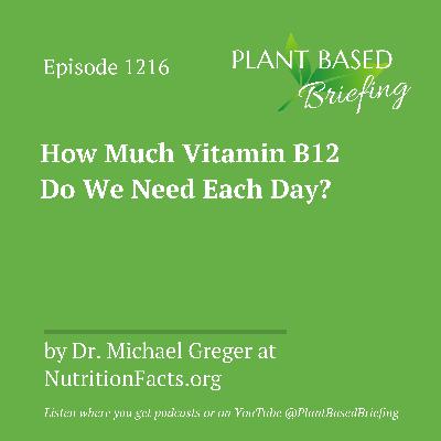 1216: How Much Vitamin B12 Do We Need Each Day? by Dr. Michael Greger at NutritionFacts.org