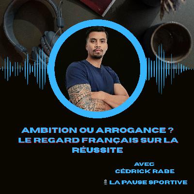 #15 - Ambition ou Arrogance? le regard français sur la réussite