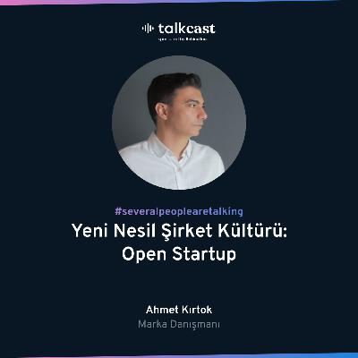 Ahmet Kırtok ile "Yeni Nesil Şirket Kültürü: Open Startup"