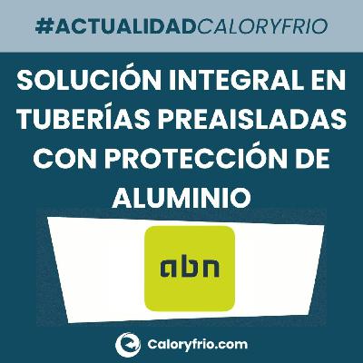 Solución integral en tuberías preaisladas con protección de aluminio ABN// INSU-AL