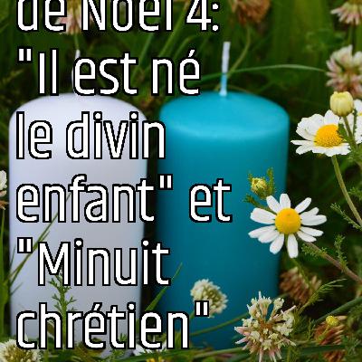 Le message des chants de Noël 4: "Il est né le divin enfant" et "Minuit chrétien"