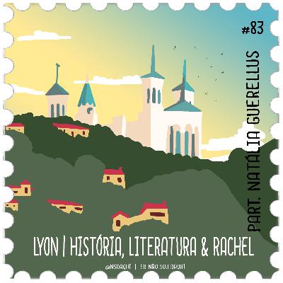 #83 - Lyon | História, Literatura & Rachel #83 - Lyon | História, Literatura & Rachel