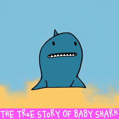 Episode 6: The True Story of Baby Shark