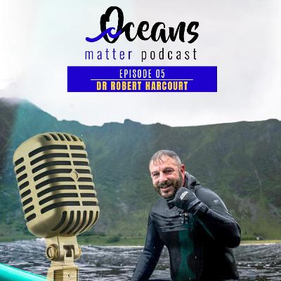 EPISODE 5 - DR ROBERT HARCOURT (MARINE BIOLOGIST)