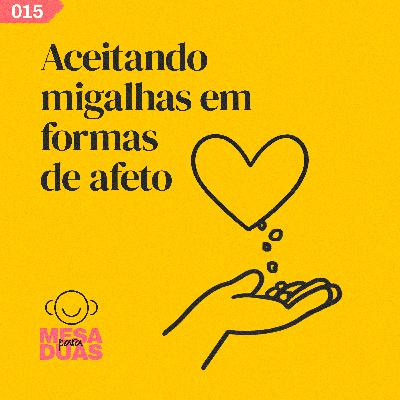 Mesa 15 | Aceitando migalhas em forma de afeto