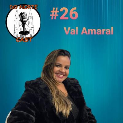 Do Norte Cast - #26 - Val Amaral