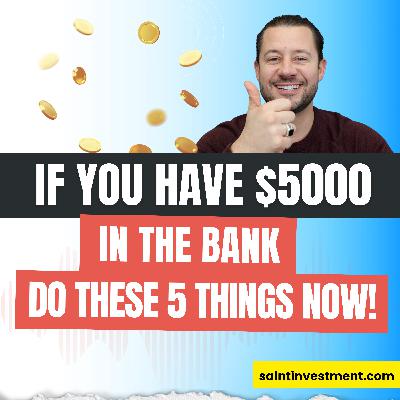 Episode 053 : If You Have $5000 In The Bank, DO THESE 5 Things Now