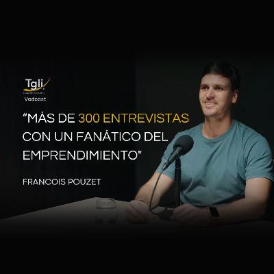 Más de 300 entrevistas con un fanático del emprendimiento - Francois Pouzet