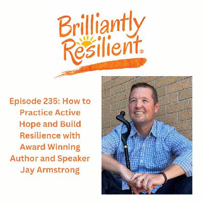 Episode 235: How to Practice Active Hope and Build Resilience with Author and Speaker Jay Armstrong
