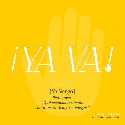 Ya Va: Ya Vengo - Pero antes ¿Qué estamos haciendo con nuestro tiempo y energía?