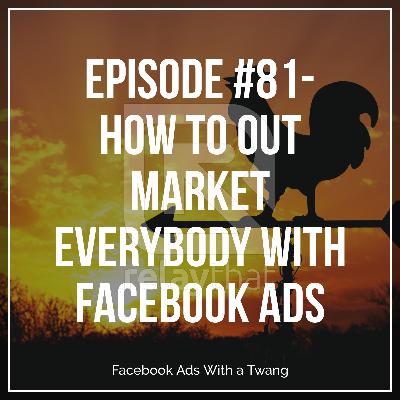 Episode #81 - How to Outmarket Everyone with Facebook Ads Episode #81 - How to Outmarket Everyone with Facebook Ads
