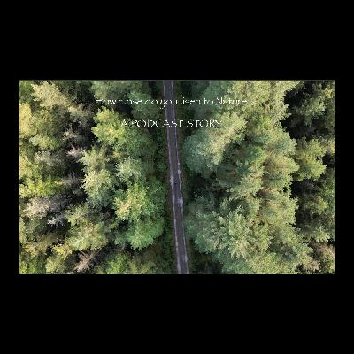 How close do you listen to Nature (Podcast Story)