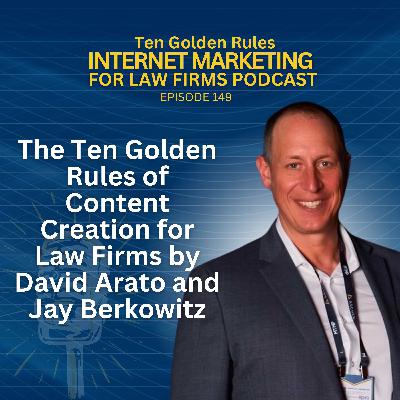 149: The Ten Golden Rules of Content Creation for Law Firms by David Arato and Jay Berkowitz 149: The Ten Golden Rules of Content Creation for Law Firms by David Arato and Jay Berkowitz