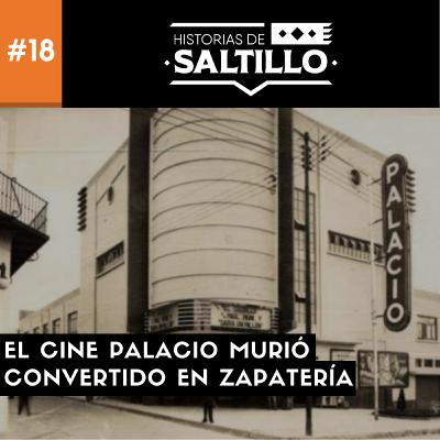 18.- El último gran cine murió convertido en zapatería | Historias de Saltillo