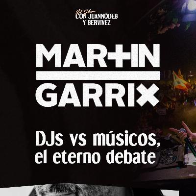 Martin Garrix : DJs vs músicos, el eterno debate - El show con juannodeb y Bervivez