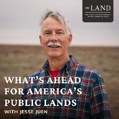 What's Ahead for America's Public Lands with Jesse Juen, Former BLM State Director