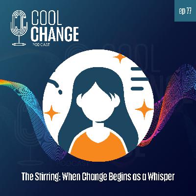 77. Step 1: The Stirring — When Change Begins with a Whisper [1 of 6 in the Cool Change Method™ Series]