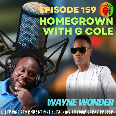 Homegrown with G Cole. Episode 159: G Cole sits with one of Reggae and Dancehalls biggest stars, Wayne Wonder, for a Reggae Month exclusive conversation