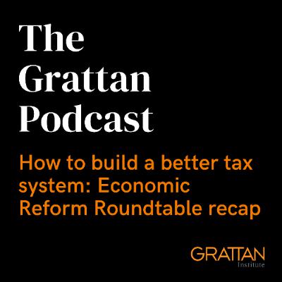 How to build a better tax system: Economic Reform Roundtable recap