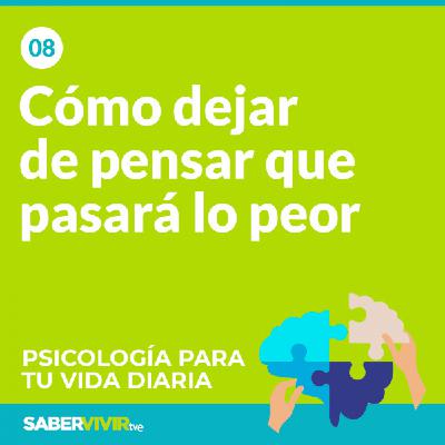Episodio 8. Cómo dejar de pensar que pasará lo peor